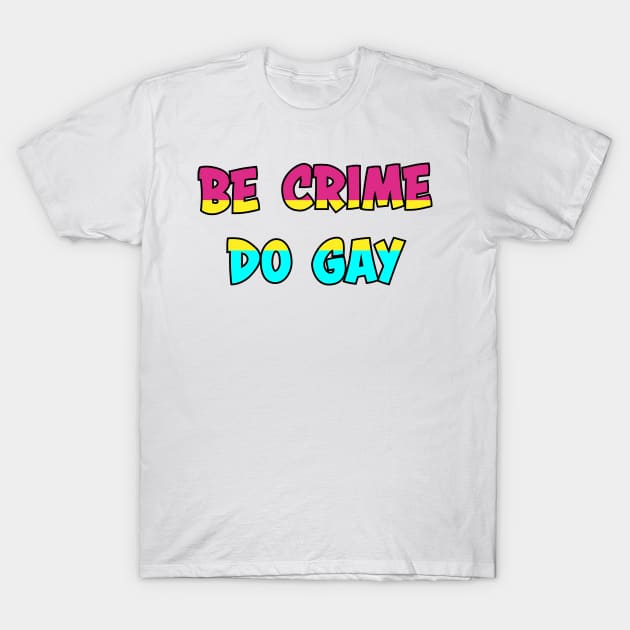 Be Crime Do Gay: Pansexual T-Shirt by ziafrazier